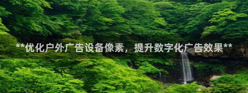 杏宇平台好吗：**优化户外广告设备像素，提升数字化广告效果**