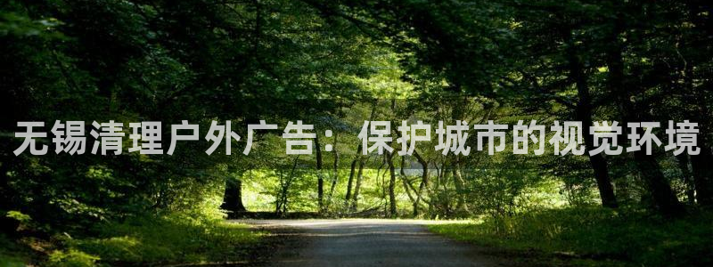 杏宇平台总代理电话：无锡清理户外广告：保护城市的视觉环境