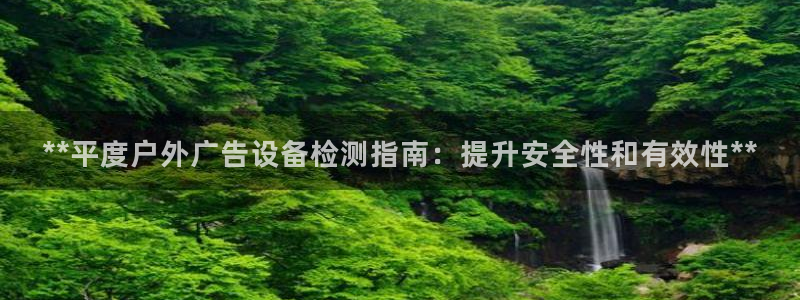 杏宇平台是什么：**平度户外广告设备检测指南：提升安全性和有效性**