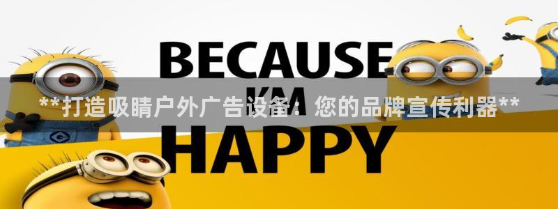 杏宇平台好吗：**打造吸睛户外广告设备：您的品牌宣传利器**