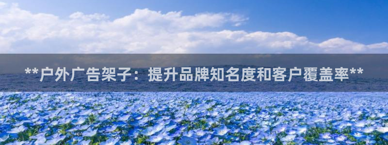 杏宇平台登录步骤：**户外广告架子：提升品牌知名度和客户覆盖率**