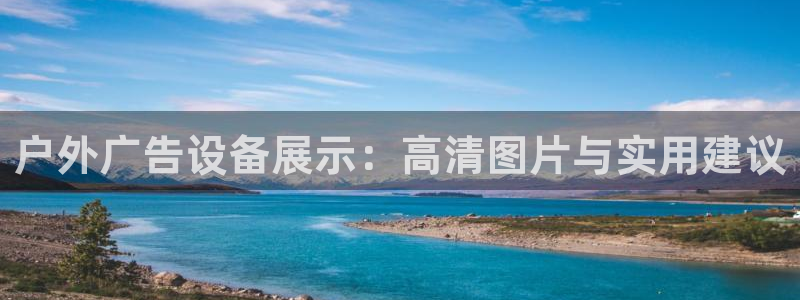 杏宇平台代理怎么样：户外广告设备展示：高清图片与实用建议