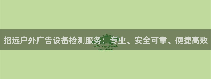 杏宇平台代理怎么赚钱快：招远户外广告设备检测服务：专业、安全可靠、便捷高效