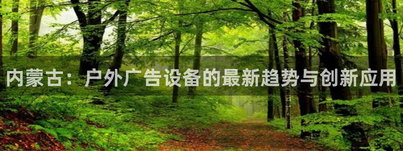 杏宇平台总代理是谁：内蒙古：户外广告设备的最新趋势与创新应用