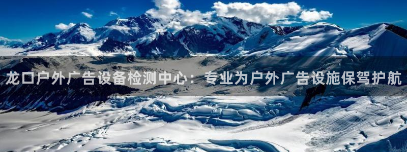 杏宇官方平台官网下载：龙口户外广告设备检测中心：专业为户外广告设施保驾护航