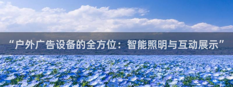杏宇代理注册：“户外广告设备的全方位：智能照明与互动展示”