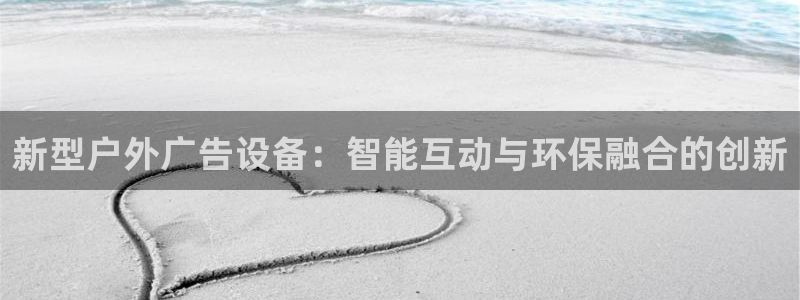 杏宇平台代理怎么赚钱：新型户外广告设备：智能互动与环保融合的创新