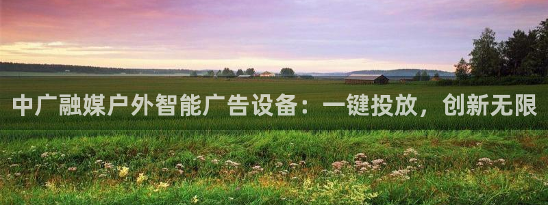 杏宇平台登录步骤：中广融媒户外智能广告设备：一键投放，创新无限