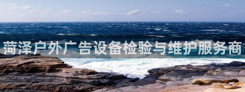 杏宇平台官网注册：菏泽户外广告设备检验与维护服务商