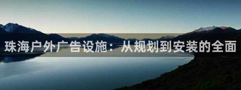 杏宇官方平台官网：珠海户外广告设施：从规划到安装的全面
