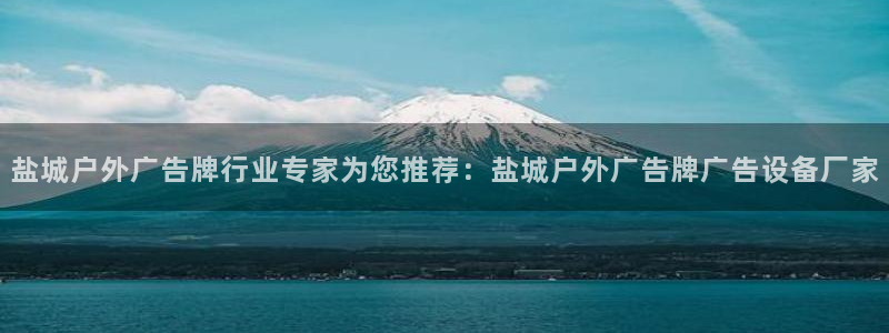 杏宇平台登录步骤：盐城户外广告牌行业专家为您推荐：盐城户外广告牌广告设备厂家