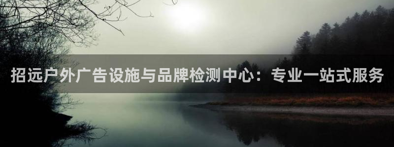 杏宇平台开户：招远户外广告设施与品牌检测中心：专业一站式服务
