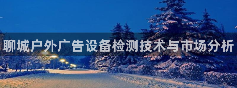杏宇平台代理怎么样啊：聊城户外广告设备检
