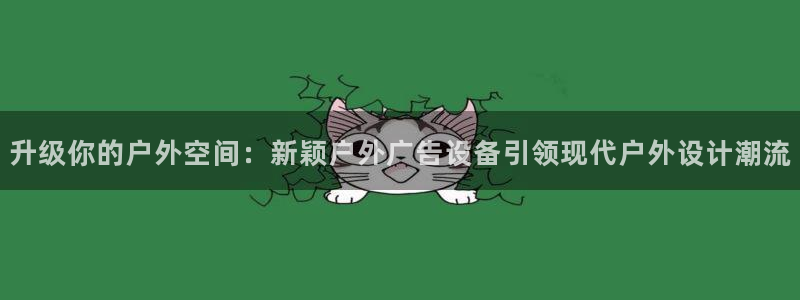 杏宇平台代理怎么赚钱快：升级你的户外空间：新颖户外广告设备引领现代户外设计潮流