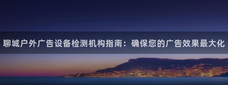杏宇平台怎么样赚钱：聊城户外广告设备检测