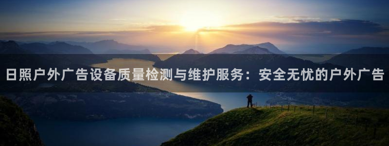 杏宇平台怎么样：日照户外广告设备质量检测与维护服务：安全无忧的户外广告